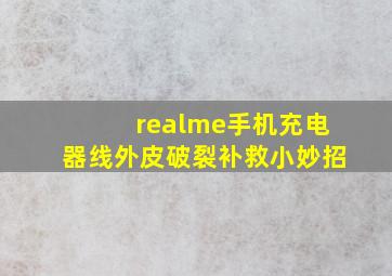 realme手机充电器线外皮破裂补救小妙招