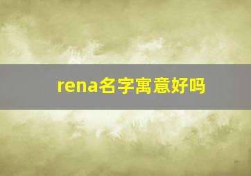 rena名字寓意好吗