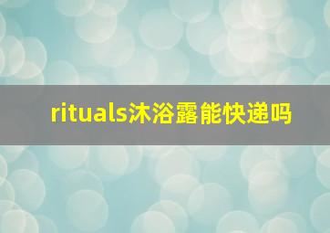 rituals沐浴露能快递吗