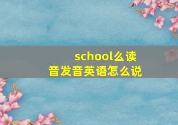 school么读音发音英语怎么说