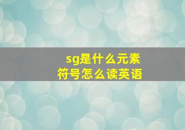 sg是什么元素符号怎么读英语