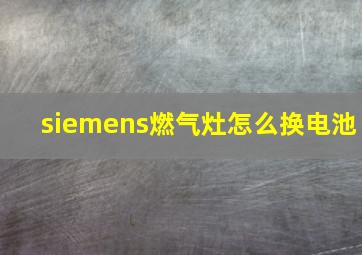 siemens燃气灶怎么换电池