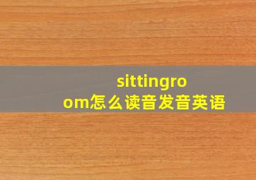 sittingroom怎么读音发音英语