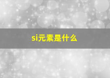 si元素是什么