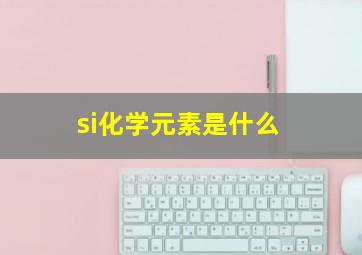 si化学元素是什么