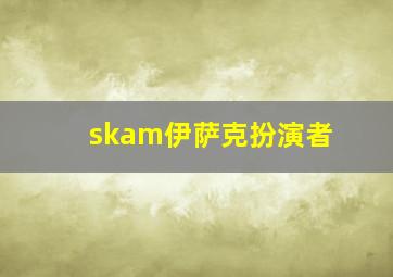 skam伊萨克扮演者