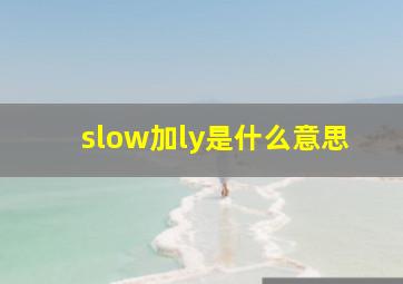 slow加ly是什么意思