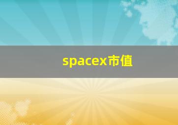 spacex市值