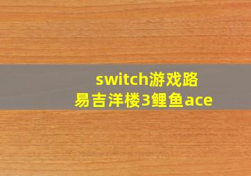 switch游戏路易吉洋楼3鲤鱼ace