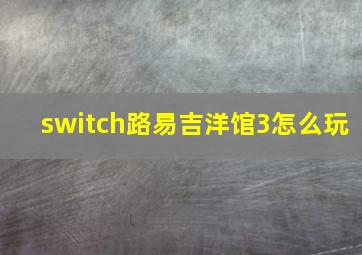 switch路易吉洋馆3怎么玩