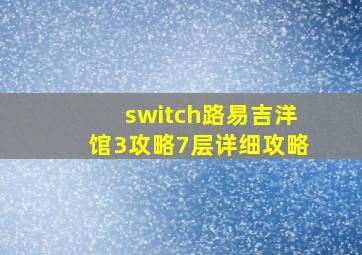 switch路易吉洋馆3攻略7层详细攻略