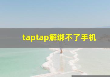 taptap解绑不了手机