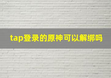 tap登录的原神可以解绑吗