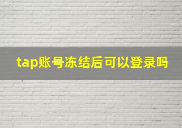 tap账号冻结后可以登录吗