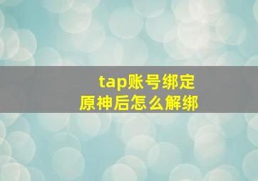 tap账号绑定原神后怎么解绑