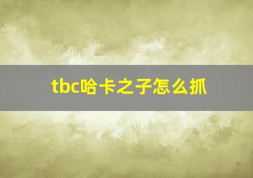 tbc哈卡之子怎么抓