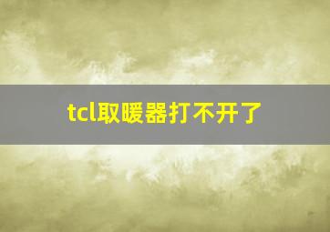 tcl取暖器打不开了