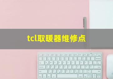 tcl取暖器维修点