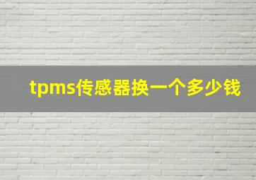 tpms传感器换一个多少钱