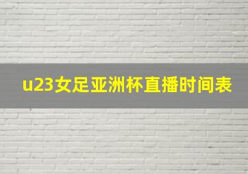 u23女足亚洲杯直播时间表