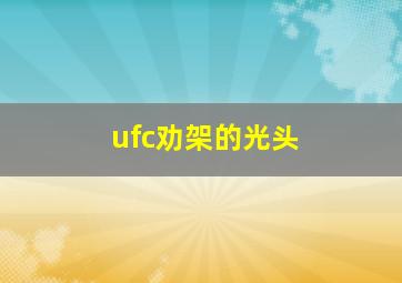 ufc劝架的光头