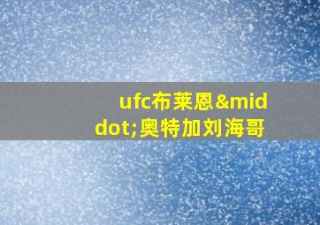 ufc布莱恩·奥特加刘海哥