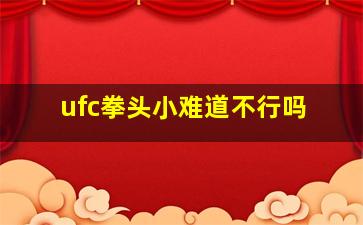 ufc拳头小难道不行吗