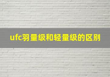 ufc羽量级和轻量级的区别