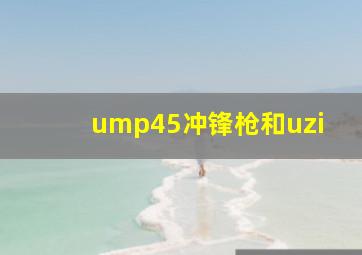 ump45冲锋枪和uzi