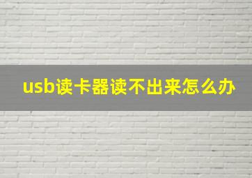 usb读卡器读不出来怎么办