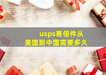 usps寄信件从美国到中国需要多久