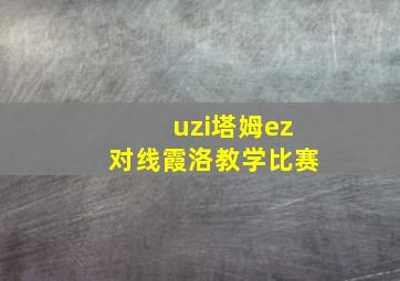 uzi塔姆ez对线霞洛教学比赛