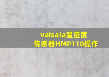 vaisala温湿度传感器HMP110操作