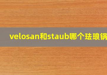 velosan和staub哪个珐琅锅好