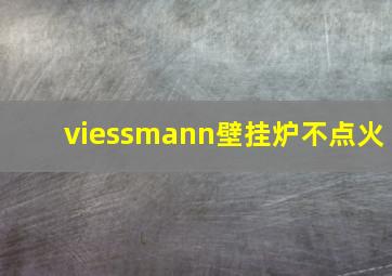 viessmann壁挂炉不点火