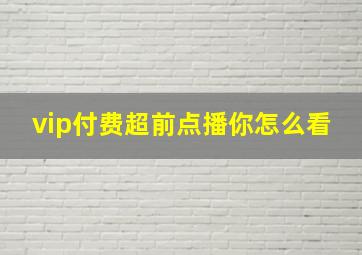 vip付费超前点播你怎么看