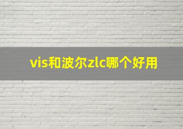 vis和波尔zlc哪个好用