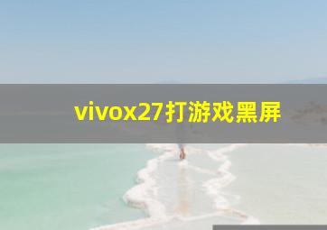 vivox27打游戏黑屏