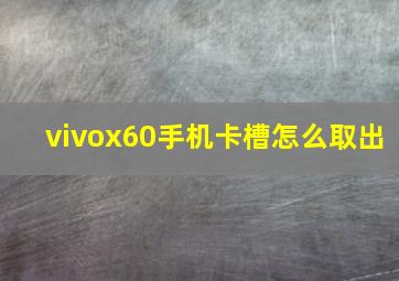 vivox60手机卡槽怎么取出