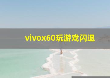 vivox60玩游戏闪退