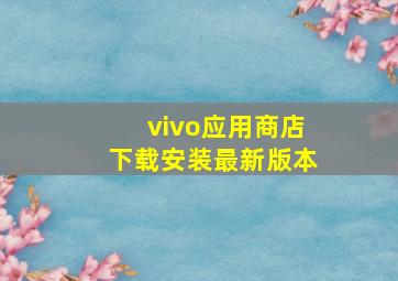 vivo应用商店下载安装最新版本