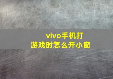 vivo手机打游戏时怎么开小窗