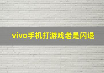 vivo手机打游戏老是闪退