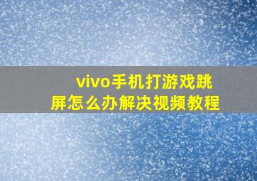 vivo手机打游戏跳屏怎么办解决视频教程