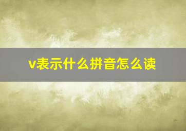 v表示什么拼音怎么读