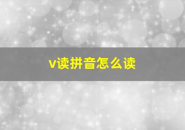 v读拼音怎么读