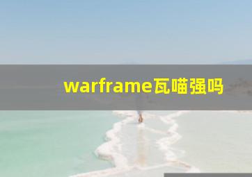 warframe瓦喵强吗