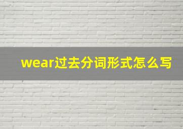 wear过去分词形式怎么写