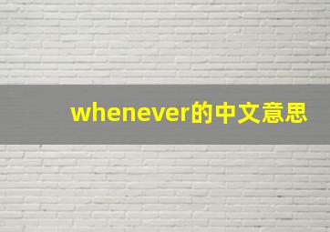 whenever的中文意思