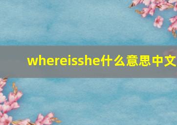 whereisshe什么意思中文